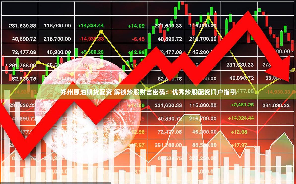 郑州原油期货配资 解锁炒股财富密码：优秀炒股配资门户指引